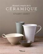 Couverture du livre « Manuel complet de la céramique » de Stuart Carey aux éditions Eyrolles