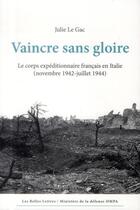 Couverture du livre « Vaincre sans gloire ; le corps expéditionnaire français en Italie (novembre 1942 - juillet 1944) » de Julie Le Gac aux éditions Belles Lettres