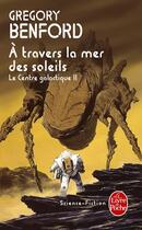 Couverture du livre « A travers la mer des soleils (le centre galactique, tome 2) » de Gregory Benford aux éditions Le Livre De Poche