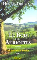 Couverture du livre « Les Gens De La Paulee T.2 ; Le Bois Des Auriottes » de Hugues Douriaux aux éditions Plon