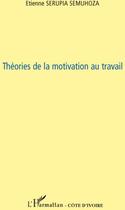 Couverture du livre « Théories de la motivation au travail » de Etienne Serupia Semuhoza aux éditions L'harmattan
