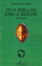 Couverture du livre « De la rébellion dans le Bamiléké (Cameroun) » de Pierre Kame Bouopda aux éditions Editions L'harmattan