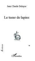 Couverture du livre « Le tueur de lapins » de Jean-Claude Delayre aux éditions L'harmattan