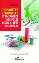 Couverture du livre « Disparités régionales et émergence des pôles économiques au Sénégal » de Latif Dramani aux éditions L'harmattan