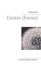 Couverture du livre « Centre ; focus » de Christina Goh aux éditions Books On Demand