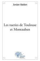 Couverture du livre « Les tueries de Toulouse et Montauban » de Jordan Balden aux éditions Edilivre