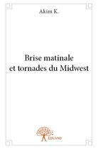 Couverture du livre « Brise matinale et tornades du Midwest » de Akim K. aux éditions Edilivre