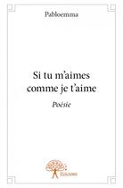 Couverture du livre « Si tu m'aimes comme je t'aime » de Pabloemma aux éditions Edilivre