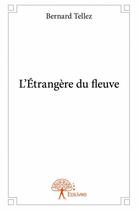 Couverture du livre « L'étrangère du fleuve » de Bernard Tellez aux éditions Edilivre