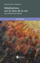 Couverture du livre « Méditations sur le sens de la vie avec Teilhard de Chardin » de Jacques Severin Abbatucci aux éditions Publibook