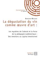 Couverture du livre « La dégustation du vin comme oeuvre d'art : Les mystères de l'odorat et la force de la pédagogie eudémonique : Des émotions au capital émotionnel » de Bernard Mazard aux éditions Connaissances Et Savoirs