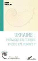 Couverture du livre « Ukraine ; prémices de guerre froide en Europe ? » de Ellen Wasylina aux éditions L'harmattan
