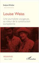 Couverture du livre « Louise Weiss ; une journaliste-voyageuse, au coeur de la construction européenne » de Evelyne Winkler aux éditions L'harmattan