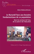 Couverture du livre « Le Burundi face aux besoins fondamentaux de sa population ; dans les secteurs de l'eau, de la santé et de l'éducation » de Alexis Ndabarushimana aux éditions L'harmattan