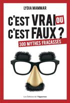 Couverture du livre « C'est vrai ou c'est faux ? 300 mythes fracassés » de Lydia Mammar aux éditions Les Editions De L'opportun