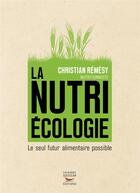 Couverture du livre « La nutriécologie ; le seul futur alimentaire possible » de Christian Remesy aux éditions Thierry Souccar