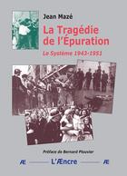 Couverture du livre « La Tragédie de l'Épuration : Le Système 1943-1951 » de Jean Maze aux éditions Aencre
