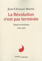 Couverture du livre « La Révolution n'est pas terminée : interventions, 1981-2021 » de Jean-Clement Martin aux éditions Passes Composes