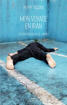 Couverture du livre « Mon voyage en Iran : ou cent ruisseaux de larmes » de Remy Yadan aux éditions Editions Maia