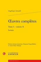 Couverture du livre « Oeuvres complètes t.1 ; volume 2 : lettres » de Angelique Arnauld aux éditions Classiques Garnier