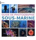 Couverture du livre « Guide de photographie sous-marine » de Alex Mustard aux éditions First