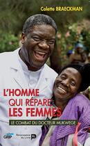Couverture du livre « L'homme qui répare les femmes ; le combat du docteur Mukwege » de Colette Braeckman aux éditions Renaissance Du Livre