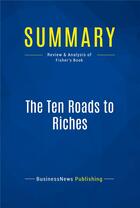 Couverture du livre « The Ten Roads to Riches : Review and Analysis of Fisher's Book » de  aux éditions Business Book Summaries