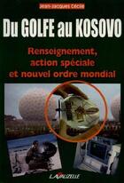 Couverture du livre « Du Golfe au Kosovo : Renseignement, action spéciale et nouvel ordre mondial » de Jean-Jacques Cecile aux éditions Lavauzelle