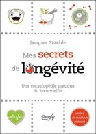 Couverture du livre « Mes secrets de longévité : une encyclopédie pratique du bien-vieillir » de Jacques Staehle aux éditions Dangles