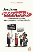 Couverture du livre « Je suis un pédagogiste : gommer les clichés, construire une meilleure école » de Philippe Watrelot aux éditions Esf