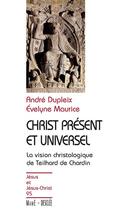 Couverture du livre « Christ présent et universel ; la vision christologique de Teillhard et Chardin » de Evelyne Maurice et Andre Dupleix aux éditions Mame-desclee