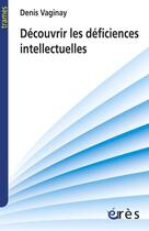 Couverture du livre « Découvrir les déficiences intellectuelles » de Denis Vaginay aux éditions Eres