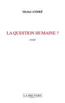 Couverture du livre « La question humaine ? » de Michel Andre aux éditions La Bruyere