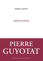 Couverture du livre « Explications » de Pierre Guyotat aux éditions Editions Leo Scheer