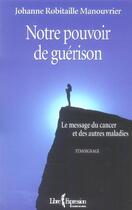 Couverture du livre « Notre pouvoir de guérison ; le message du cancer et des autres maladies » de Johanne Robitaille Manouvrier aux éditions Libre Expression
