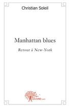 Couverture du livre « Manhattan blues ; retour à New-York » de Christian Soleil aux éditions Edilivre