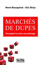 Couverture du livre « Marchés de dupes ; pourquoi la crise se prolonge » de Eric Briys et Bourguinat/Henri aux éditions Maxima