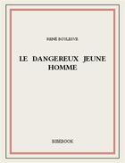 Couverture du livre « Le dangereux jeune homme » de René Boylesve aux éditions Bibebook