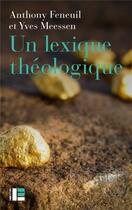 Couverture du livre « Un lexique théologique » de Anthony Feneuil et Yves Meessen aux éditions Labor Et Fides