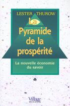 Couverture du livre « La Pyramide De La Posperite ; La Nouvelle Economie Du Savoir » de Thurow aux éditions Village Mondial
