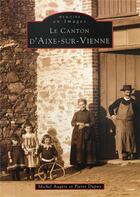 Couverture du livre « Le canton d'Aixe-sur-Vienne » de Pierre Dupuy et Michel Augere aux éditions Editions Sutton