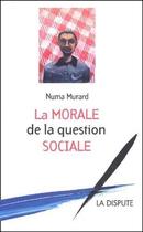 Couverture du livre « Morale de la question sociale (la) » de Numa Murard aux éditions Dispute