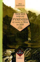 Couverture du livre « Trois mois dans les Pyrénées et dans le midi en 1858 ; lettres à sa mère » de Alfred Tonnele aux éditions Editions Des Regionalismes