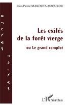 Couverture du livre « Les exilés de la forêt vierge ; ou le grand complot » de J.P. Makouta-Mboukou aux éditions L'harmattan