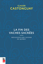 Couverture du livre « La Fin Des Vaches Sacrees : Reflexions Sur L'Avenir Du Quebec » de Claude Castonguay aux éditions La Presse