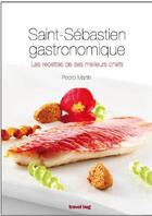 Couverture du livre « Saint-Sébastien gastronomique ; les recettes de ses meilleurs chefs » de Pedro Martin aux éditions Travel Bug