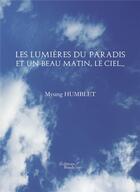 Couverture du livre « Les lumières du paradis et un beau matin, le ciel... » de Myung Humblet aux éditions Baudelaire