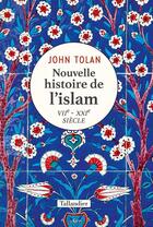 Couverture du livre « Nouvelle histoire de l'islam : VIIe-XXIe siècle » de John Tolan aux éditions Tallandier