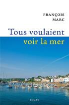 Couverture du livre « Tous voulaient voir la mer » de Marc Francois aux éditions Librinova