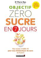 Couverture du livre « Objectif zéro sucre en 7 jours ; vos menus à faible IG pour vous désintoxiquer du sucre en 7 jours » de Pierre Nys aux éditions Leduc